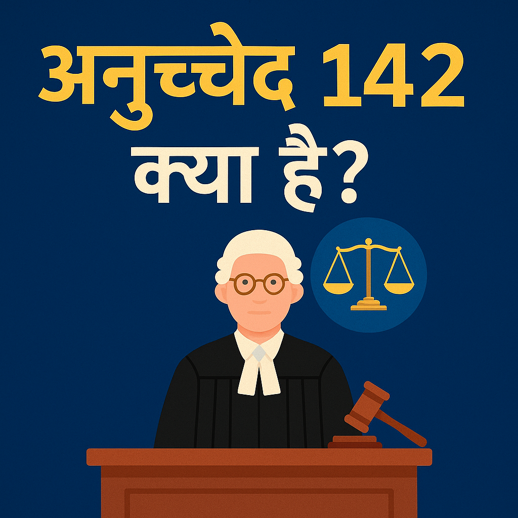 अनुच्छेद 142 – जब सुप्रीम कोर्ट खुद कानून बनाता है!